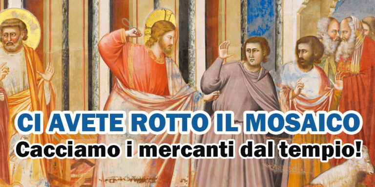 Ci avete rotto il mosaico: cacciamo i mercanti dal tempio!